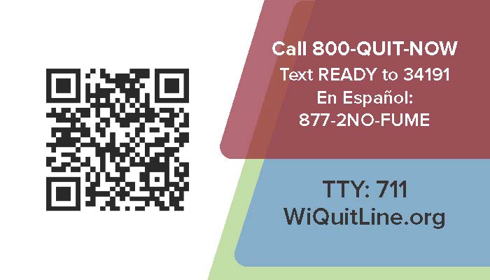 Call 800-QUIT-NOW or
Text READY to 34191
o en Espanol: 877-2NO-FUME
TTY: 711
WiQuitLine.org