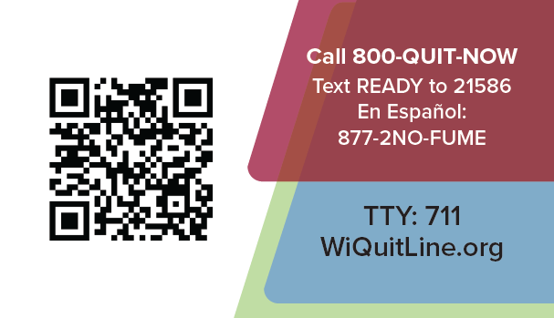 Call 800-QUIT-NOW
Test READY to 21586
En Espanol: 877-2NO-FUME
TTY: 711
WiQuitLine.org